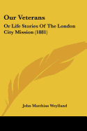 Our Veterans: Or Life Stories Of The London City Mission (1881)