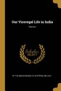 Our Viceregal Life in India; Volume I