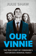 Our Vinnie: The True Story of Yorkshire's Notorious Criminal Family
