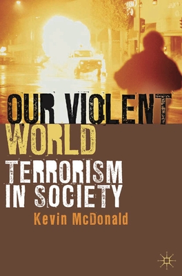 Our Violent World: Terrorism in Society - McDonald, Kevin