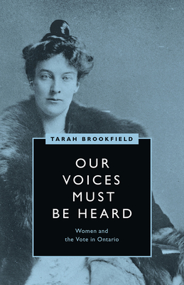 Our Voices Must Be Heard: Women and the Vote in Ontario - Brookfield, Tarah