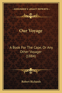 Our Voyage: A Book for the Cape, or Any Other Voyager (1884)