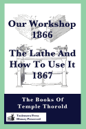 Our Workshop 1866 & The Lathe And How To Use It 1867: The Books Of Temple Thorold