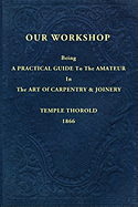 Our Workshop; Being a Practical Guide to the Amateur in the Art of Carpentry and Joinery