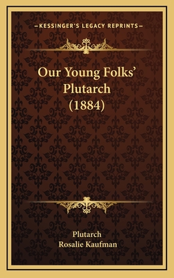 Our Young Folks' Plutarch (1884) - Plutarch, and Kaufman, Rosalie (Editor)