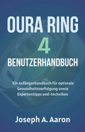 Oura-Ring 4 Benutzerhandbuch: Ein Anf?ngerhandbuch f?r optimale Gesundheitsverfolgung sowie Expertentipps und-techniken