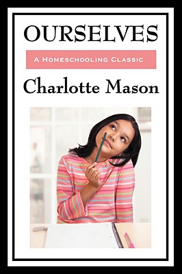 Ourselves: Volume IV of Charlotte Mason's Homeschooling Series - Mason, Charlotte