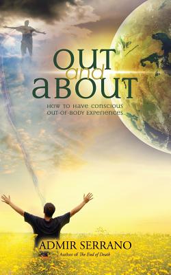 Out and About: How to Have Conscious Out-of-Body Experiences - Serrano, Admir