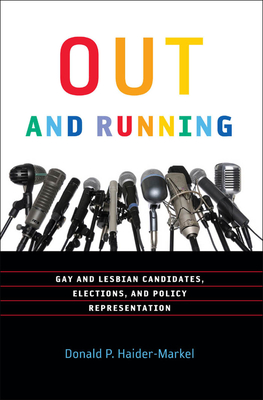 Out and Running: Gay and Lesbian Candidates, Elections, and Policy Representation - Haider-Markel, Donald P (Contributions by)