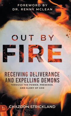 Out by Fire: Receiving Deliverance and Expelling Demons through the Power, Presence and Glory of God - Strickland, Chazdon, and McLean, Renny, Dr. (Foreword by)