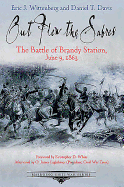 Out Flew the Sabers: The Battle of Brandy Station, June 9, 1863-the Opening Engagement of the Gettysburg Campaign