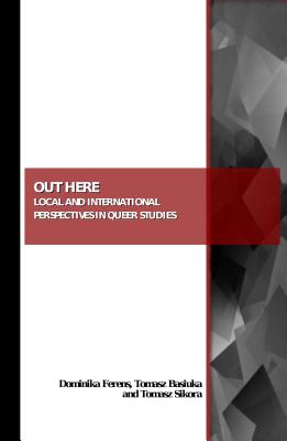 Out Here: Local and International Perspectives in Queer Studies - Basiuk, Tomasz (Editor), and Ferens, Dominika (Editor)