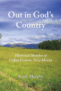 Out in God's Country: Historical Sketches of Colfax County, New Mexico