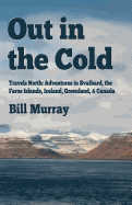 Out in the Cold: Travels North: Adventures in Svalbard, the Faroe Islands, Iceland, Greenland and Canada