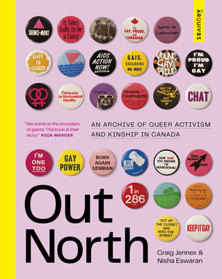 Out North: An Archive of Queer Activism and Kinship in Canada - Jennex, Craig, and Ewaran, Nisha