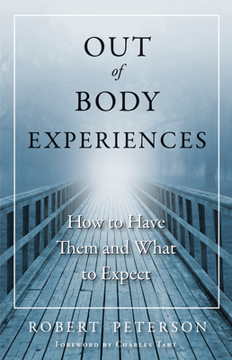 Out of Body Experiences: How to Have Them and What to Expect - Peterson, Robert, Professor, and Tart, Charles T (Foreword by)