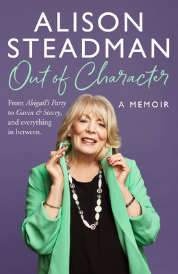 Out of Character Exaiie Tpb: From Abigail's Party to Gavin and Stacey, and Everything in Between - Steadman, Alison