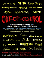 Out-Of-Control: A Dialectical Behavior Therapy (Dbt) - Cognitive-Behavioral Therapy (CBT) Workbook for Getting Control of Our Emotions and Emotion-Driven Behavior: Targeting Drug / Alcohol Abuse, Bipolar Disorder, Borderline Personality Disorder...