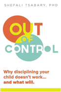 Out of Control: Why Disciplining Your Child Doesn't Work and What Will