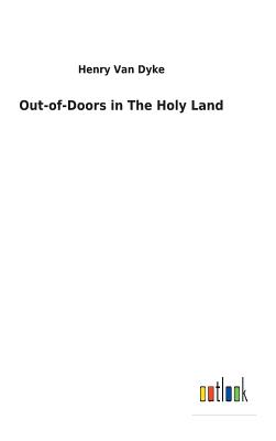 Out-of-Doors in The Holy Land - Van Dyke, Henry