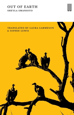 Out of Earth - Smanioto, Sheyla, and Lewis, Sophie (Translated by), and Garmeson, Laura (Translated by)