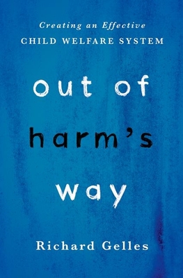 Out of Harm's Way: Creating an Effective Child Welfare System - Gelles, Richard