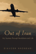 Out of Iran: My Journey Through Revolutions and Life