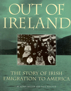 Out of Ireland: The Story of Irish Emigration to American