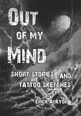 Out of My Mind: Short Stories and Tattoo Sketches - Alayon, Erick