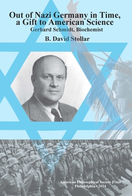 Out of Nazi Germany in Time, a Gift to American Science: Gerhard Schmidt, Biochemist, Transactions, American Philosophical Society (Vol. 104, Part 1) - Stollar, B David