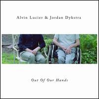 Out of Our Hands - Alvin Lucier & Jordan Dykstra