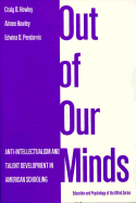 Out of Our Minds: Anti-Intellectualism and Talent Development in American Schooling - Howley, Aimee, and Pendarvis, Edwina D, and Howley, Craig B