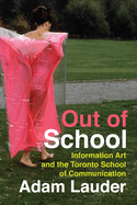 Out of School: Information Art and the Toronto School of Communication Volume 39