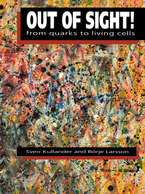 Out of Sight!: From Quarks to Living Cells - Kullander, Sven, and Larsson, Brje