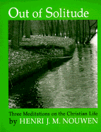 Out of Solitude: Three Meditations on the Christian Life - Nouwen, Henri J M