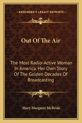 Out of the Air: The Most Radio-Active Woman in America. Her Own Story of the Golden Decades of Broadcasting - McBride, Mary Margaret