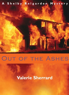 Out of the Ashes: A Shelby Belgarden Mystery - Sherrard, Valerie