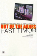 Out of the Ashes: Destruction and Reconstruction of East Timor: Out of the Ashes: the Destruction and Reconstruction of an Emerging State