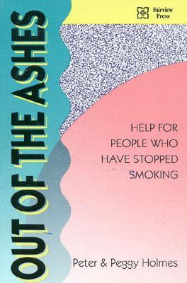 Out of the Ashes: Help for People Who Have Stopped Smoking - Holmes, Peter, and Holmes, Peggy