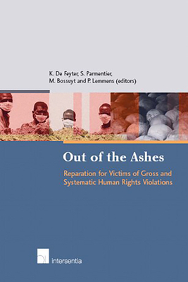 Out of the Ashes: Reparation for Victims of Gross Human Rights Violations - Feyter, Koen De (Editor), and Parmentier, Stephan, Professor (Editor), and Bossuyt, Marc (Editor)