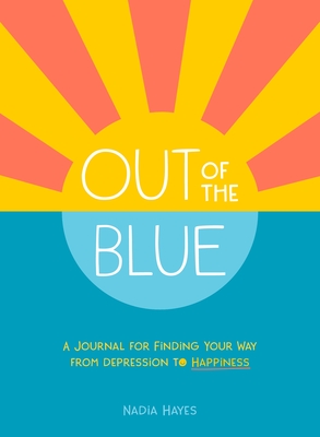 Out of the Blue: A Journal for Finding Your Way from Depression to Happiness - Hayes, Nadia