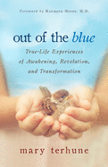 Out of the Blue: True-Life Experiences of Awakening, Revelation, and Transformation