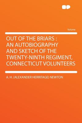Out of the Briars: An Autobiography and Sketch of the Twenty-Ninth Regiment, Connecticut Volunteers - Newton, A H (Alexander Herritage)