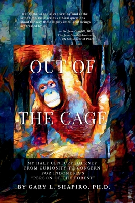 Out of the Cage: My Half Century Journey from Curiosity to Concern for Indonesia's "Person of the Forest" - Shapiro, Gary L