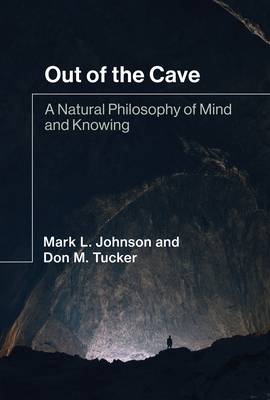 Out of the Cave: A Natural Philosophy of Mind and Knowing - Johnson, Mark L, and Tucker, Don M