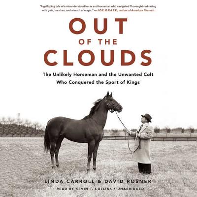 Out of the Clouds: The Unlikely Horseman and the Unwanted Colt Who Conquered the Sport of Kings - Carroll, Linda, and Rosner, David, Professor