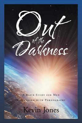 Out of the Darkness: A Bible Study for Men Struggling with Pornography - Jones, Kevin, Dr.