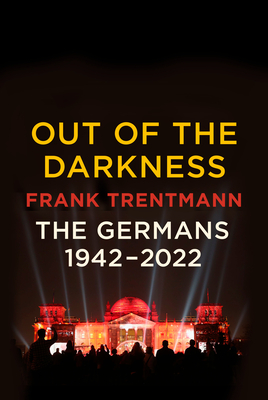 Out of the Darkness: The Germans, 1942-2022 - Trentmann, Frank