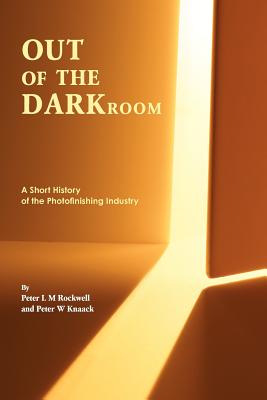 Out of the Darkroom - Rockwell, Peter L M, and Knaack, Peter W