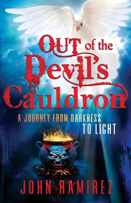 Out of the Devil's Cauldron: A Journey from Darkness to Light - Ramirez, John